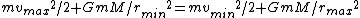 {m {v_{max}}^2}/2 + {G m M}/{r_{min}}^2 = {m {v_{min}}^2}/2 + {G m M}/{r_{max}}^2